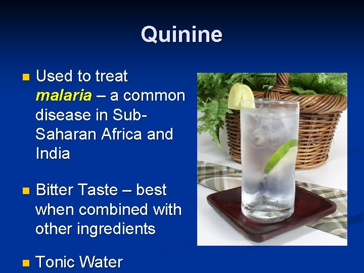 Quinine n Used to treat malaria – a common disease in Sub. Saharan Africa
