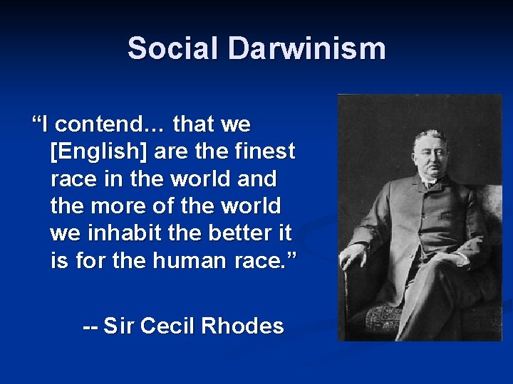 Social Darwinism “I contend… that we [English] are the finest race in the world