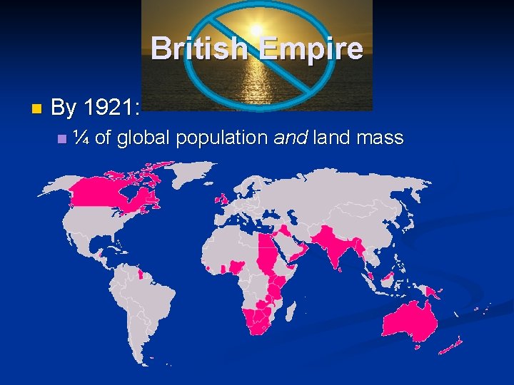 British Empire n By 1921: n ¼ of global population and land mass 