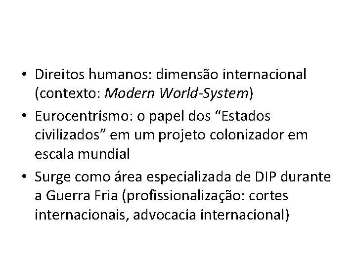  • Direitos humanos: dimensão internacional (contexto: Modern World-System) • Eurocentrismo: o papel dos