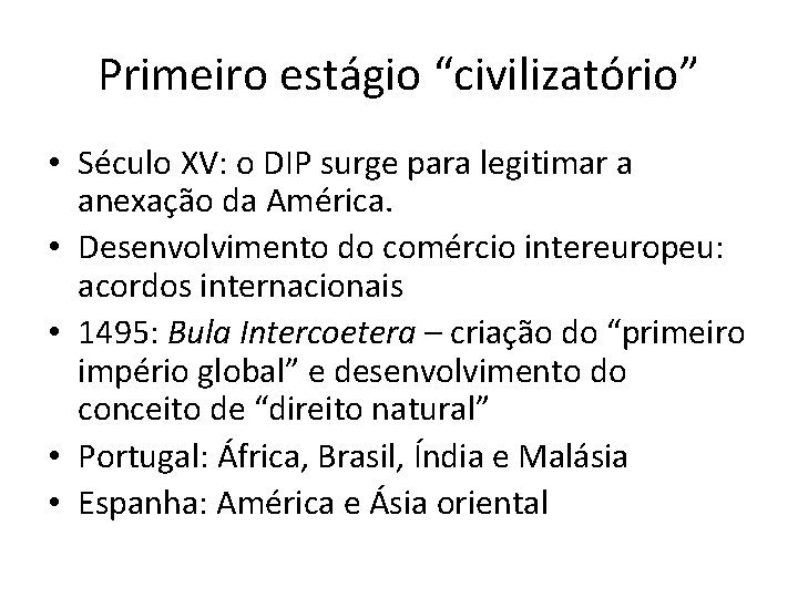 Primeiro estágio “civilizatório” • Século XV: o DIP surge para legitimar a anexação da