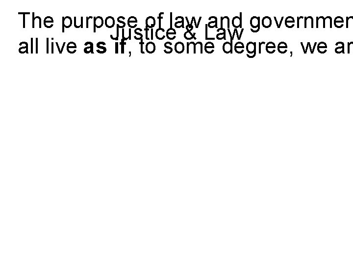 The purpose of law and governmen Justice & Law all live as if, to