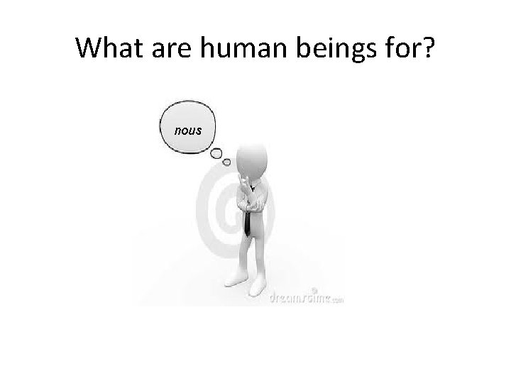 What are human beings for? nous 