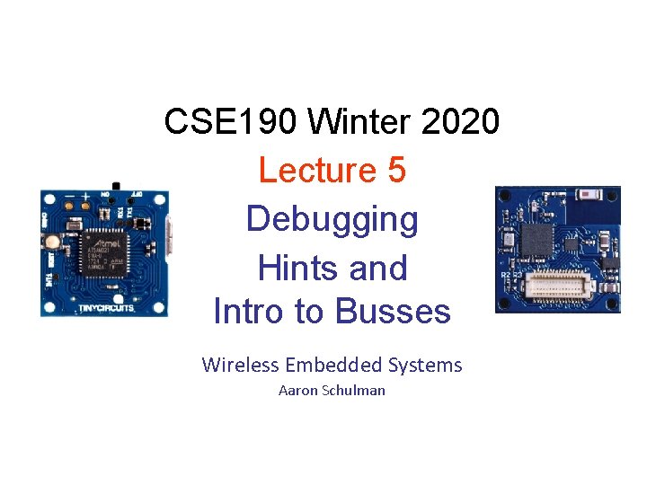 CSE 190 Winter 2020 Lecture 5 Debugging Hints and Intro to Busses Wireless Embedded