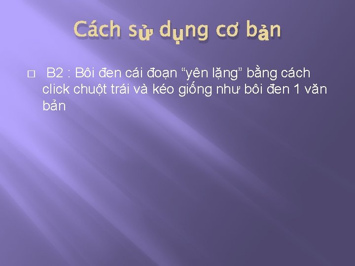 Cách sử dụng cơ bản � B 2 : Bôi đen cái đoạn “yên