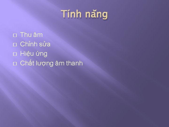 Tính năng � � Thu âm Chỉnh sửa Hiệu ứng Chất lượng âm thanh