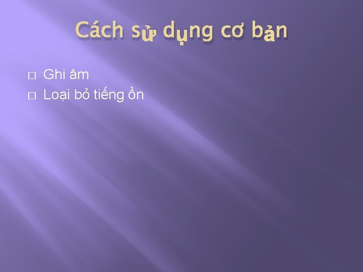 Cách sử dụng cơ bản � � Ghi âm Loại bỏ tiếng ồn 