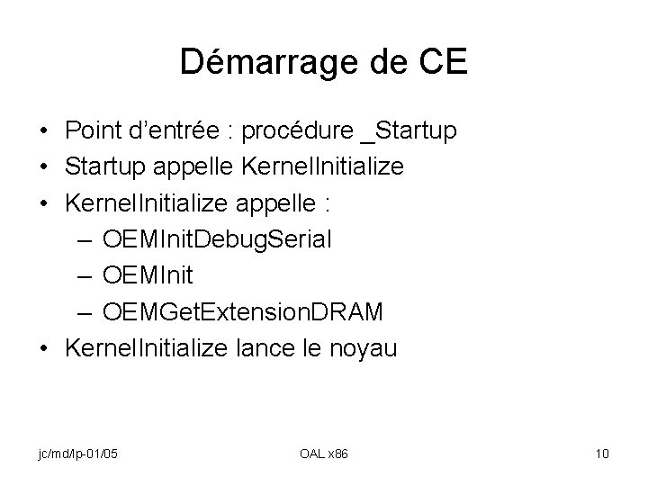 Démarrage de CE • Point d’entrée : procédure _Startup • Startup appelle Kernel. Initialize