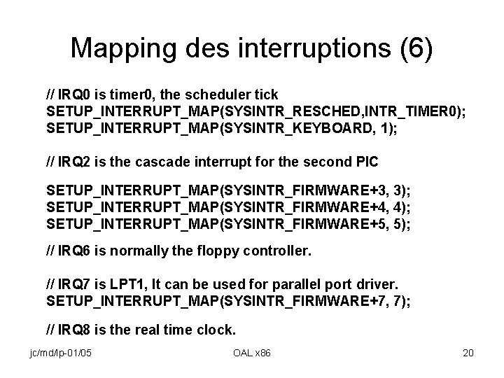 Mapping des interruptions (6) // IRQ 0 is timer 0, the scheduler tick SETUP_INTERRUPT_MAP(SYSINTR_RESCHED,