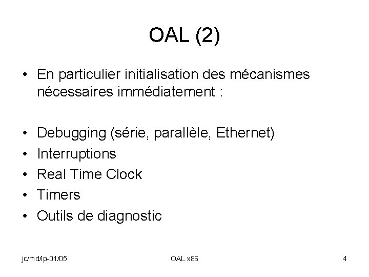 OAL (2) • En particulier initialisation des mécanismes nécessaires immédiatement : • Debugging (série,