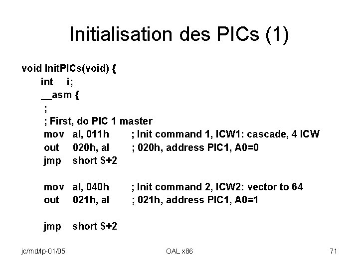 Initialisation des PICs (1) void Init. PICs(void) { int i; __asm { ; First,