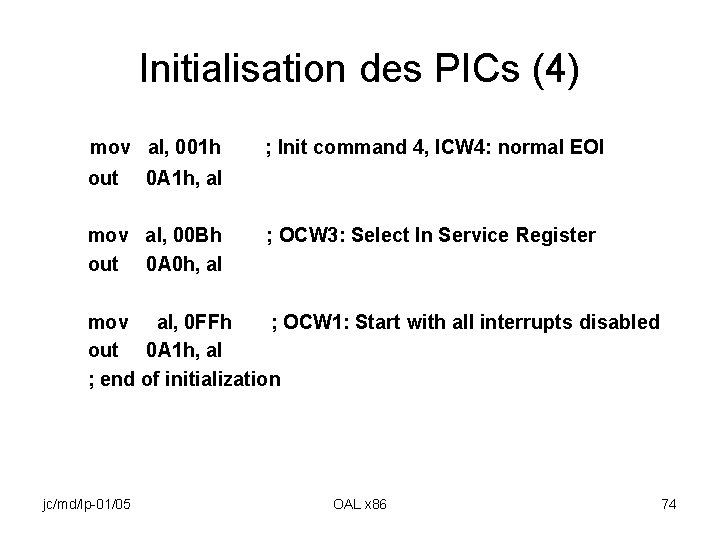 Initialisation des PICs (4) mov al, 001 h ; Init command 4, ICW 4: