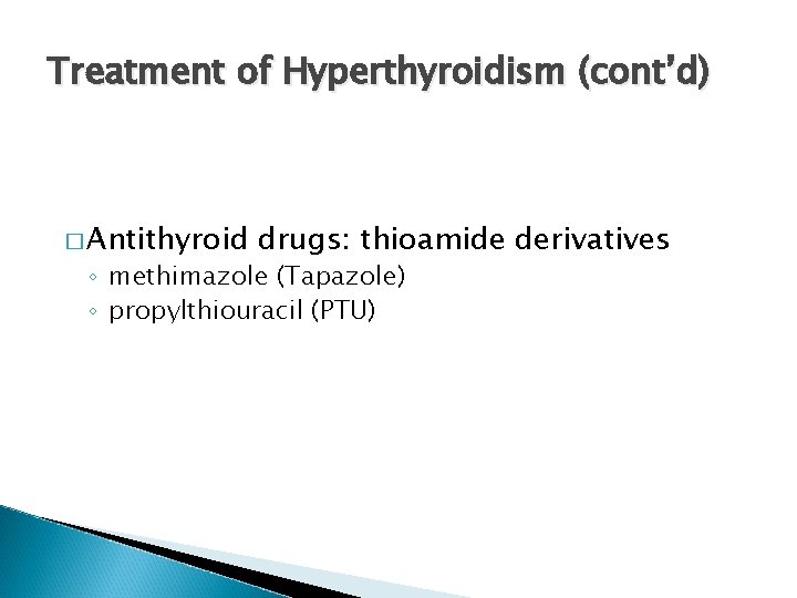 Treatment of Hyperthyroidism (cont’d) � Antithyroid drugs: thioamide derivatives ◦ methimazole (Tapazole) ◦ propylthiouracil