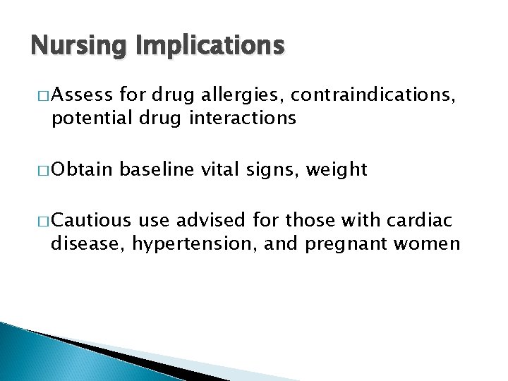 Nursing Implications � Assess for drug allergies, contraindications, potential drug interactions � Obtain baseline