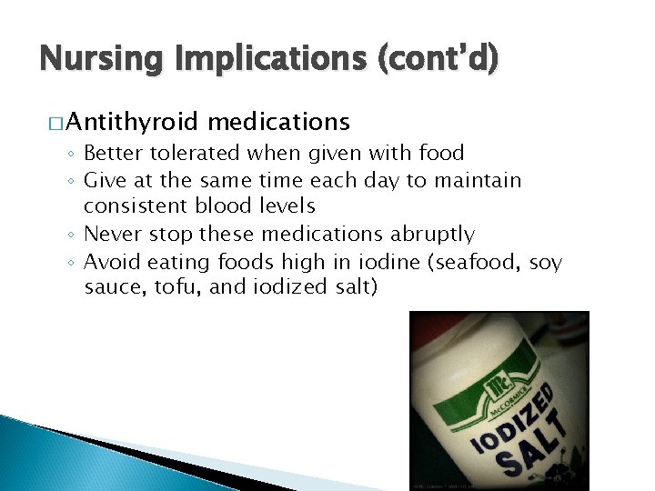 Nursing Implications (cont’d) � Antithyroid medications ◦ Better tolerated when given with food ◦
