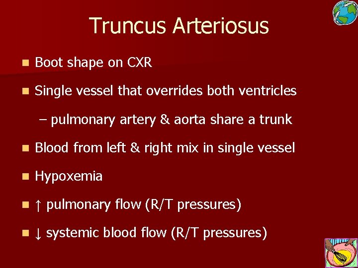 Truncus Arteriosus n Boot shape on CXR n Single vessel that overrides both ventricles