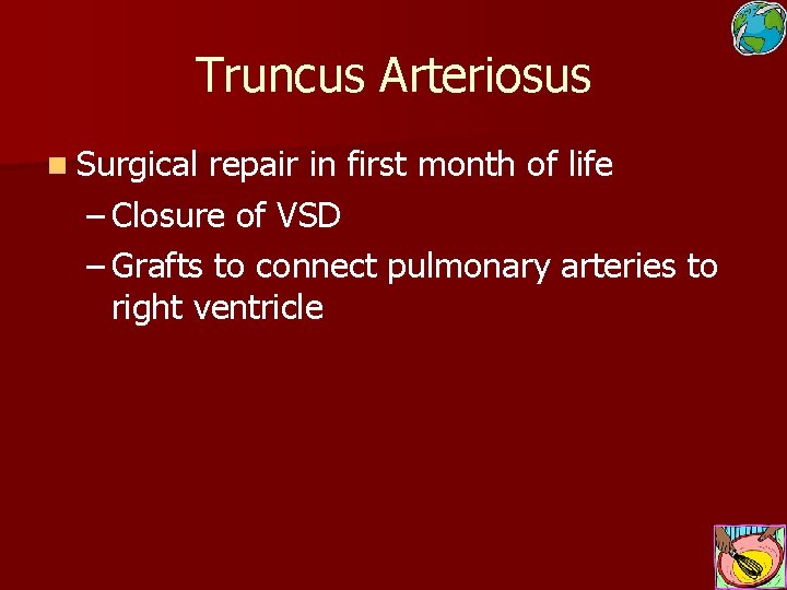Truncus Arteriosus n Surgical repair in first month of life – Closure of VSD