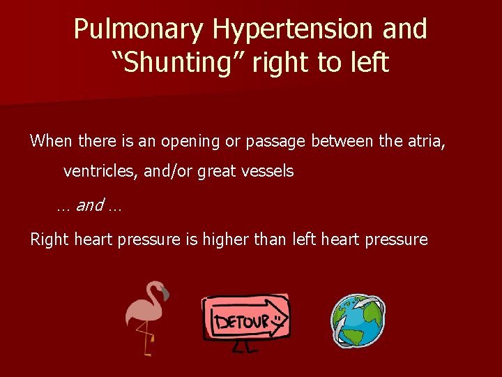 Pulmonary Hypertension and “Shunting” right to left When there is an opening or passage
