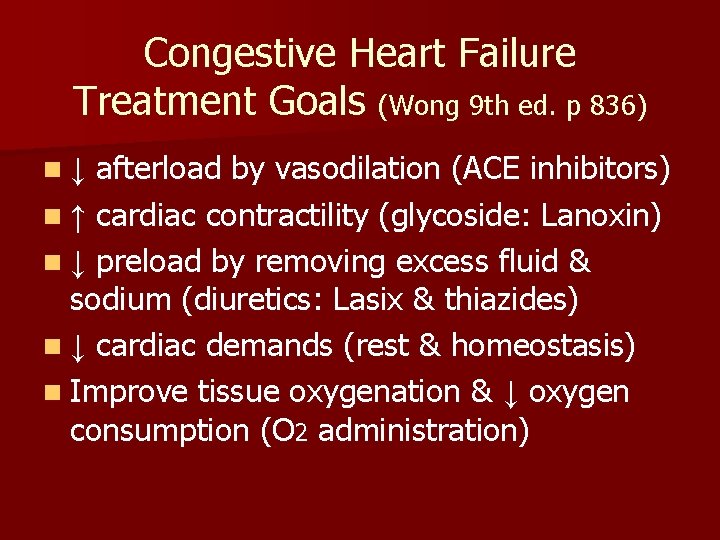 Congestive Heart Failure Treatment Goals (Wong 9 th ed. p 836) n ↓ afterload