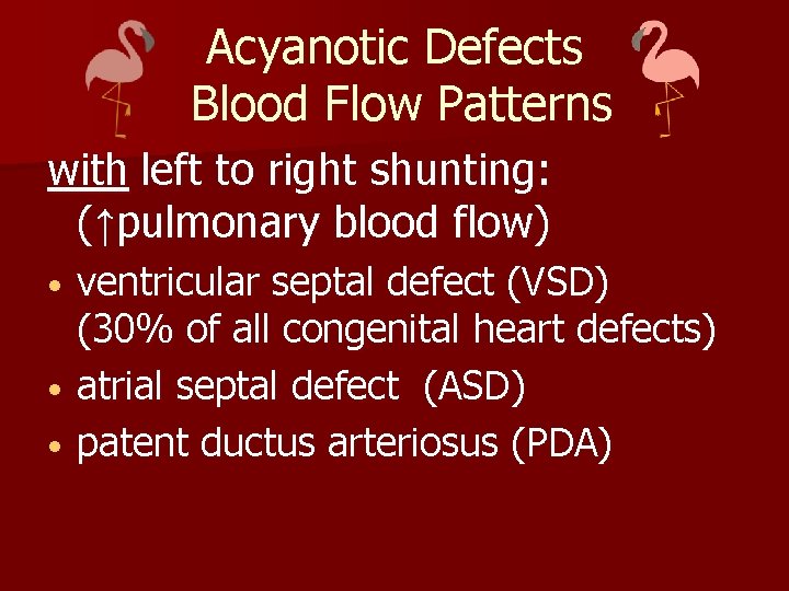 Acyanotic Defects Blood Flow Patterns with left to right shunting: (↑pulmonary blood flow) ventricular