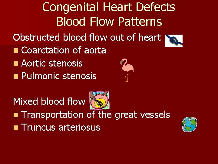 Congenital Heart Defects Blood Flow Patterns Obstructed blood flow out of heart n Coarctation