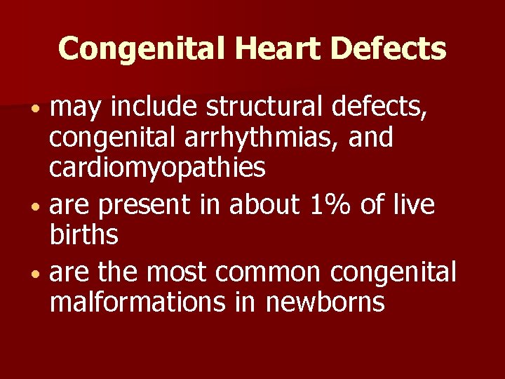 Congenital Heart Defects may include structural defects, congenital arrhythmias, and cardiomyopathies • are present