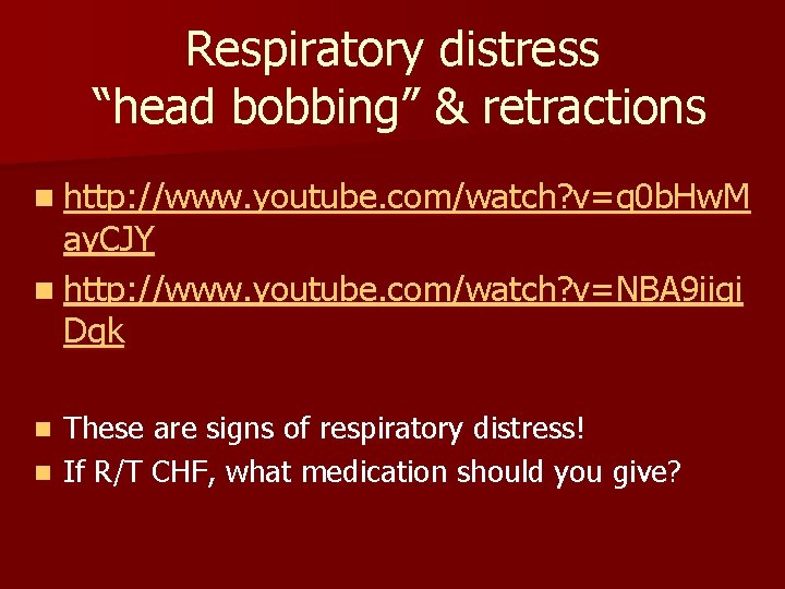 Respiratory distress “head bobbing” & retractions n http: //www. youtube. com/watch? v=q 0 b.