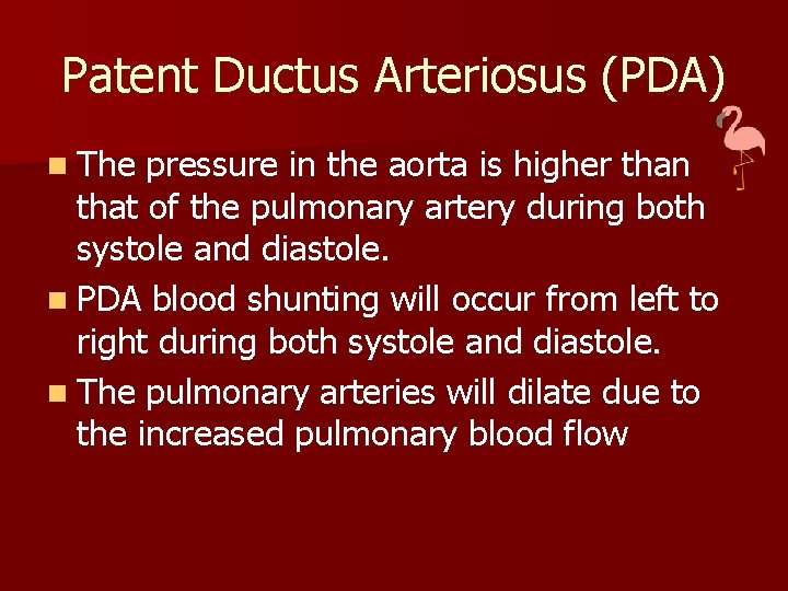 Patent Ductus Arteriosus (PDA) n The pressure in the aorta is higher than that