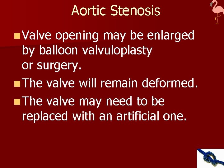 Aortic Stenosis n Valve opening may be enlarged by balloon valvuloplasty or surgery. n