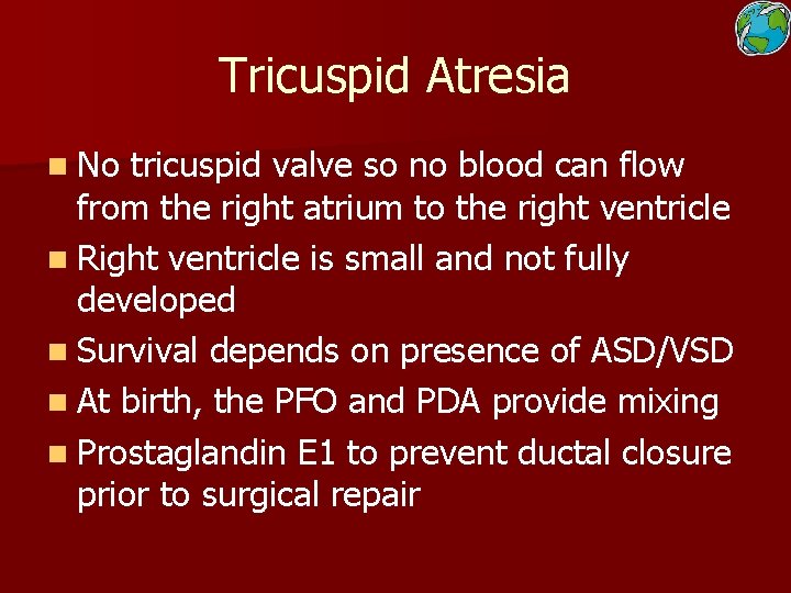 Tricuspid Atresia n No tricuspid valve so no blood can flow from the right