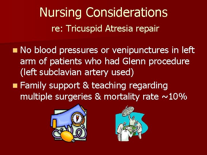 Nursing Considerations re: Tricuspid Atresia repair n No blood pressures or venipunctures in left