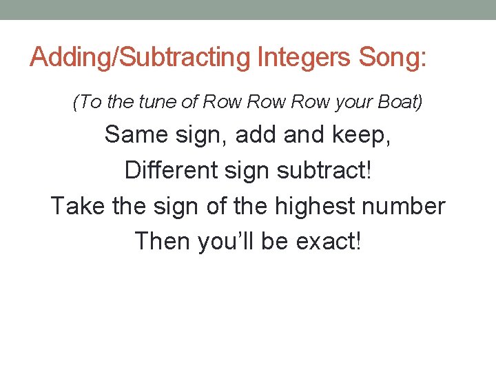 Adding/Subtracting Integers Song: (To the tune of Row Row your Boat) Same sign, add