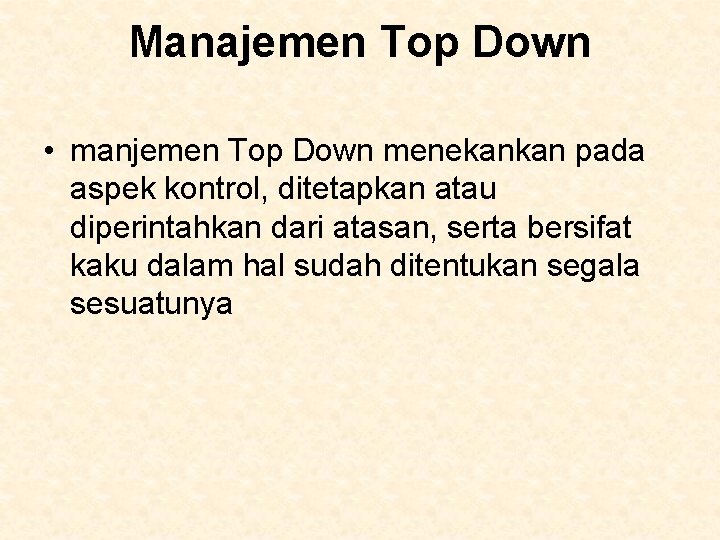 Manajemen Top Down • manjemen Top Down menekankan pada aspek kontrol, ditetapkan atau diperintahkan