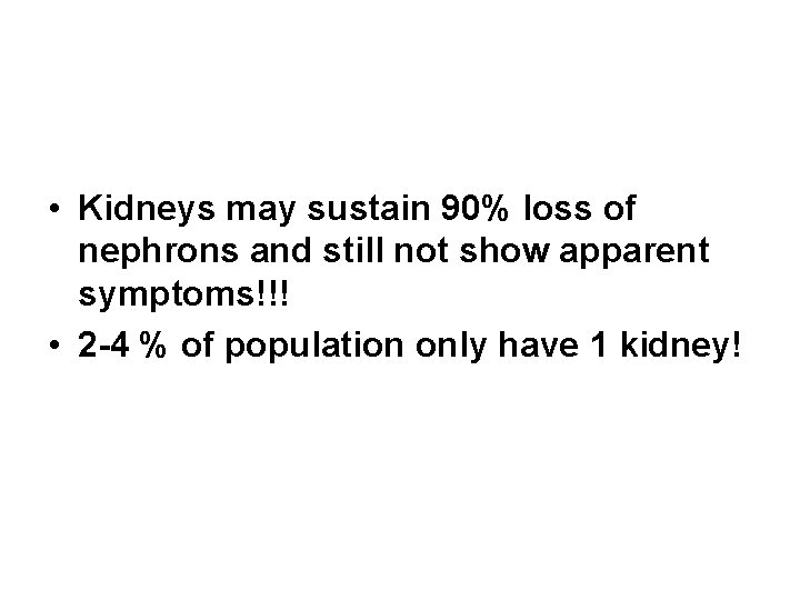  • Kidneys may sustain 90% loss of nephrons and still not show apparent