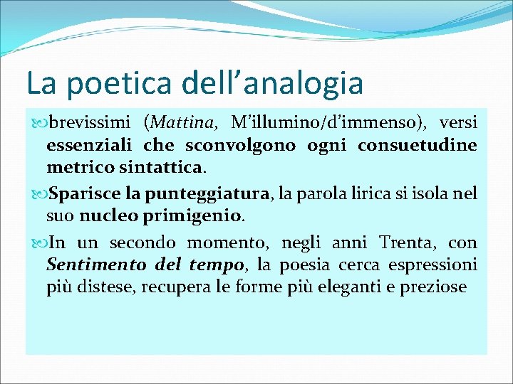 La poetica dell’analogia brevissimi (Mattina, M’illumino/d’immenso), versi essenziali che sconvolgono ogni consuetudine metrico sintattica.