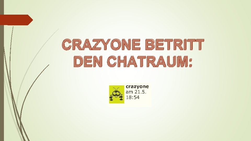 CRAZYONE BETRITT DEN CHATRAUM: 