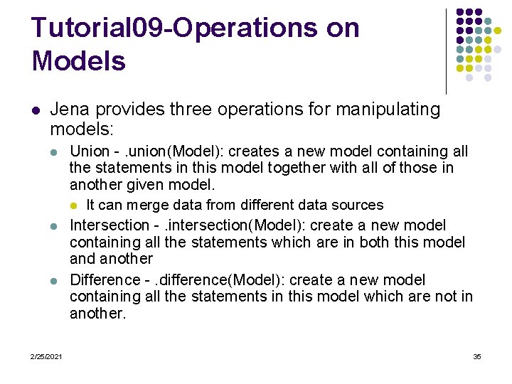 Tutorial 09 -Operations on Models l Jena provides three operations for manipulating models: l