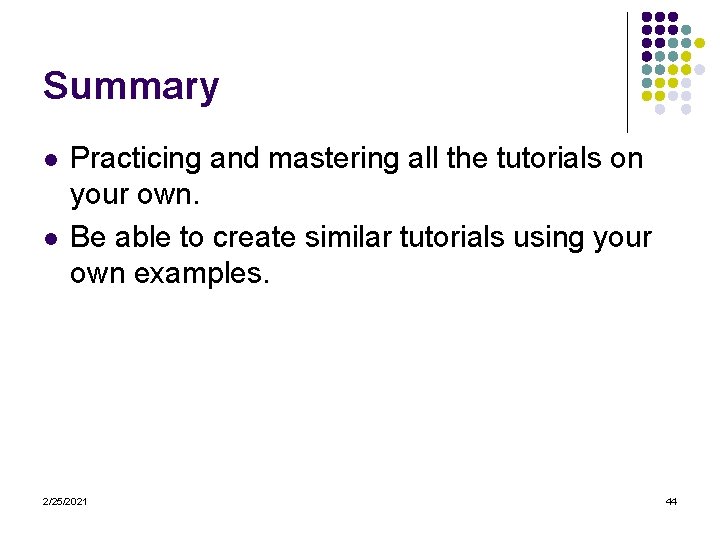 Summary l l Practicing and mastering all the tutorials on your own. Be able