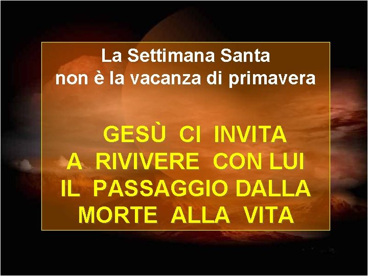 La Settimana Santa non è la vacanza di primavera GESÙ CI INVITA A RIVIVERE