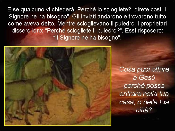 E se qualcuno vi chiederà: Perché lo sciogliete? , direte così: Il Signore ne