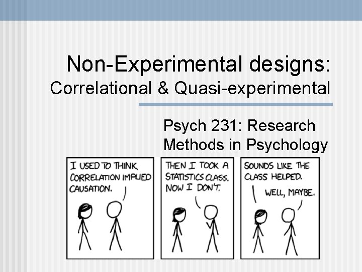 Non-Experimental designs: Correlational & Quasi-experimental Psych 231: Research Methods in Psychology Non-Experimental designs: Correlational & Quasi-experimental Psych 231: Research Methods in Psychology