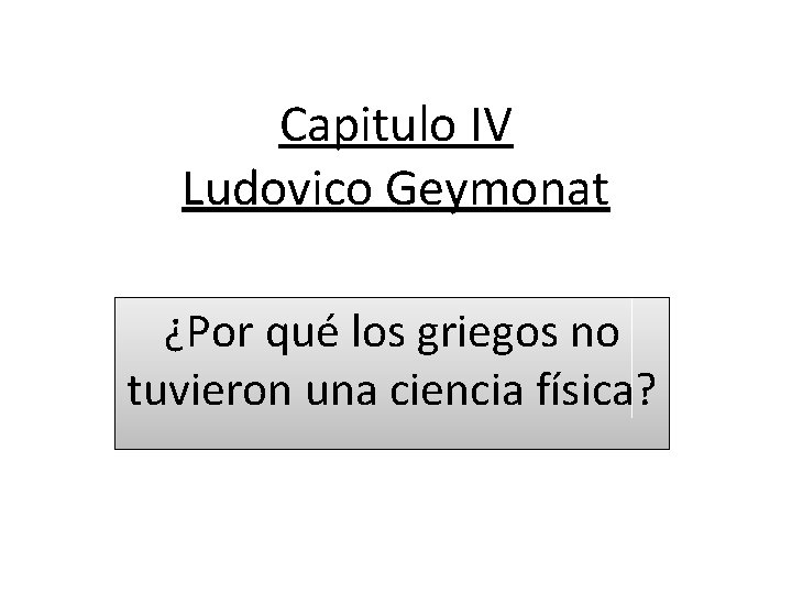 Capitulo IV Ludovico Geymonat ¿Por qué los griegos no tuvieron una ciencia física? 