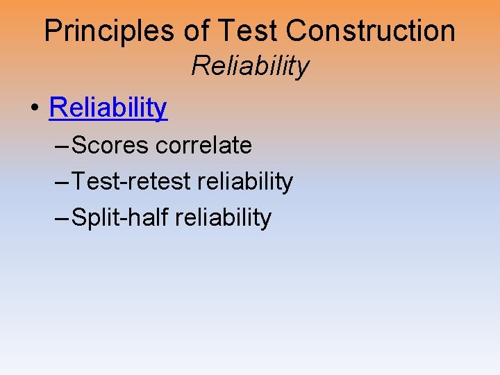 Principles of Test Construction Reliability • Reliability – Scores correlate – Test-retest reliability –