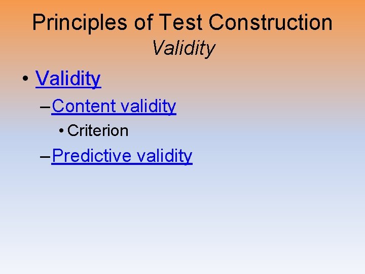 Principles of Test Construction Validity • Validity – Content validity • Criterion – Predictive