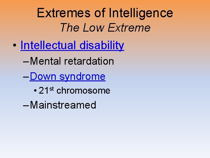 Extremes of Intelligence The Low Extreme • Intellectual disability – Mental retardation – Down