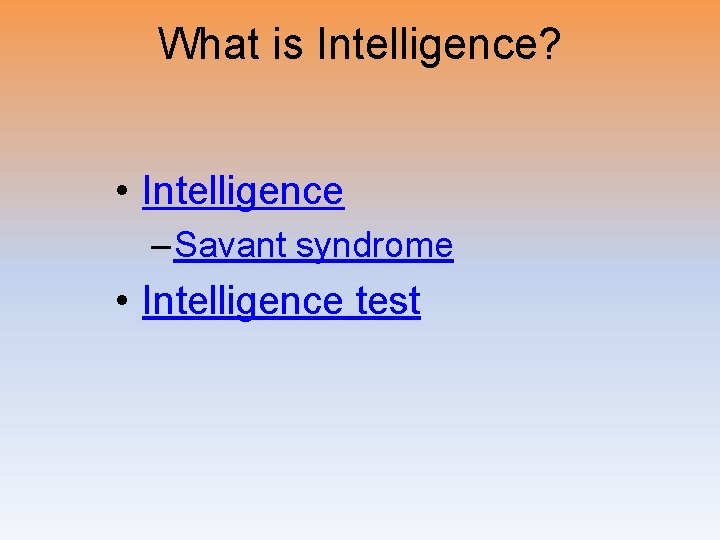 What is Intelligence? • Intelligence – Savant syndrome • Intelligence test 