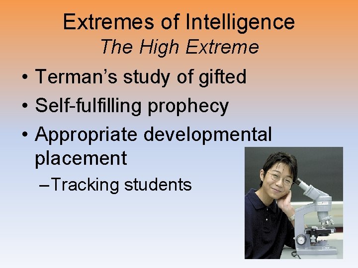 Extremes of Intelligence The High Extreme • Terman’s study of gifted • Self-fulfilling prophecy