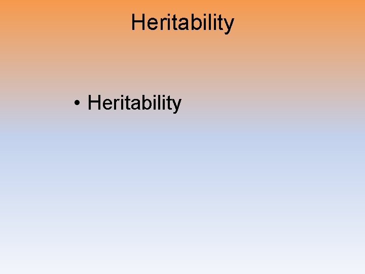 Heritability • Heritability 
