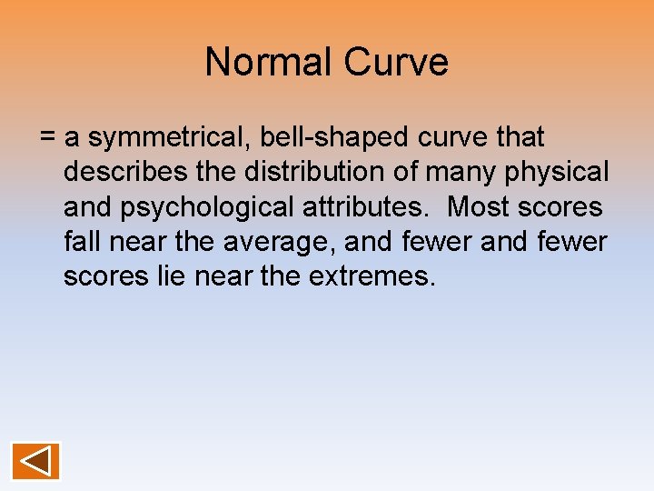 Normal Curve = a symmetrical, bell-shaped curve that describes the distribution of many physical