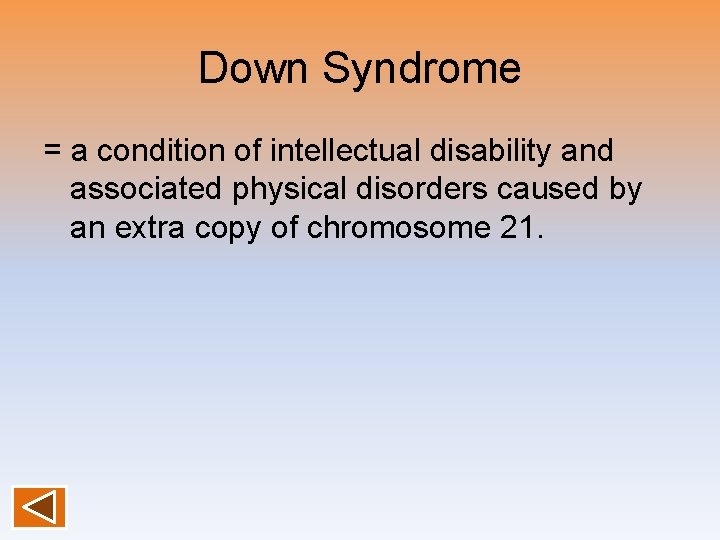 Down Syndrome = a condition of intellectual disability and associated physical disorders caused by